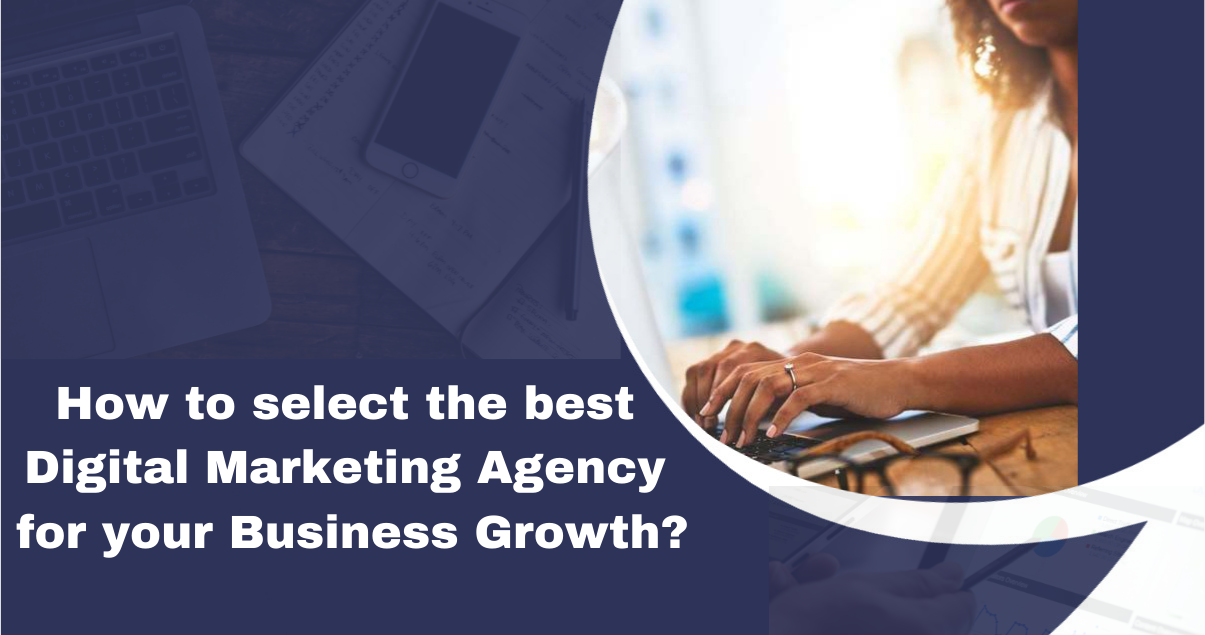 How To Select The Best Digital Marketing Agency For Your Business Growth