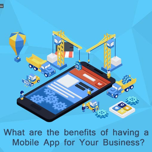 What are the benefits of having a Mobile App for Your Business ?